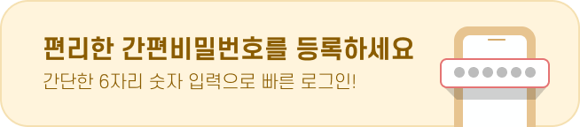 편리한 간편비밀번호를 등록하세요 간단한 6자리 숫자 입력으로 빠른 로그인!