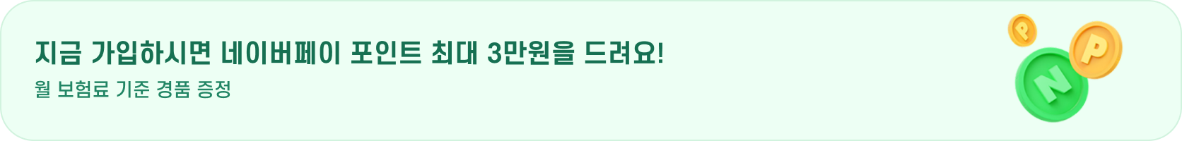 지금 가입하시면 네이버페이 포인트 최대 3만원을 드려요!